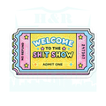 A die-cut sticker designed like a retro carnival ticket with the text 'WELCOME TO THE SHIT SHOW' and 'ADMIT ONE' in colorful lettering, shown on a light gray background with a faint H&R watermark.